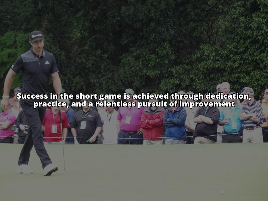 Success in the short game is achieved through practice and a pursuit of improvement.