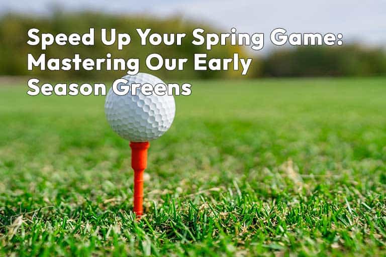 A golf ball sits on a red tee on vibrant grass, with text: "Speed Up Your Spring Game: Mastering Early Season Greens.