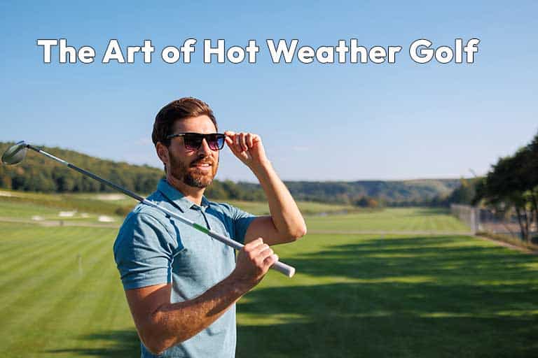 Man in sunglasses holding a golf club stands on a sunny golf course, embracing the challenge of hot weather golf, with "The Art of Hot Weather Golf" text above him.