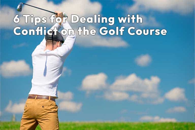 Man swinging a golf club on a course with text overlay "6 tips for dealing with conflict on the golf course.