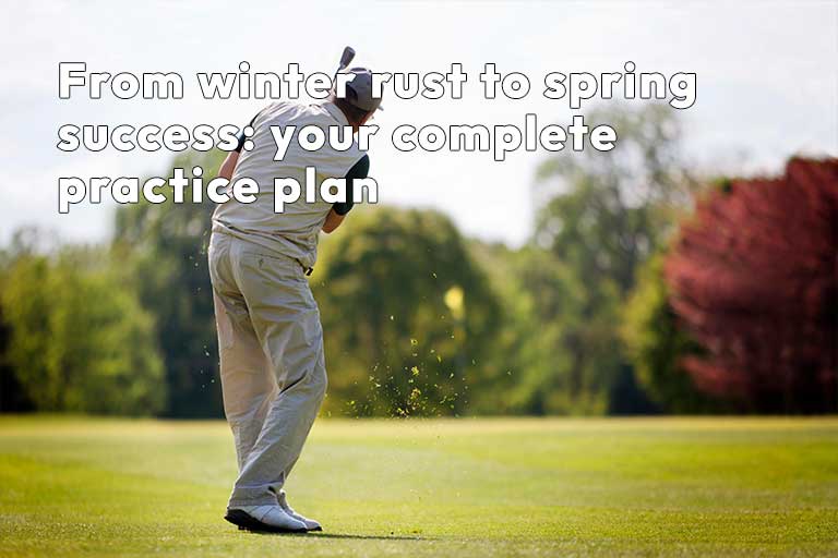 A golfer in mid-swing on a lush green course, with a blurred background of trees. Text overlay: "From winter rust to spring success: your complete practice plan.